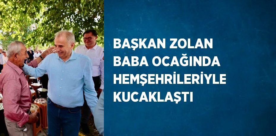 BAŞKAN ZOLAN BABA OCAĞINDA HEMŞEHRİLERİYLE KUCAKLAŞTI