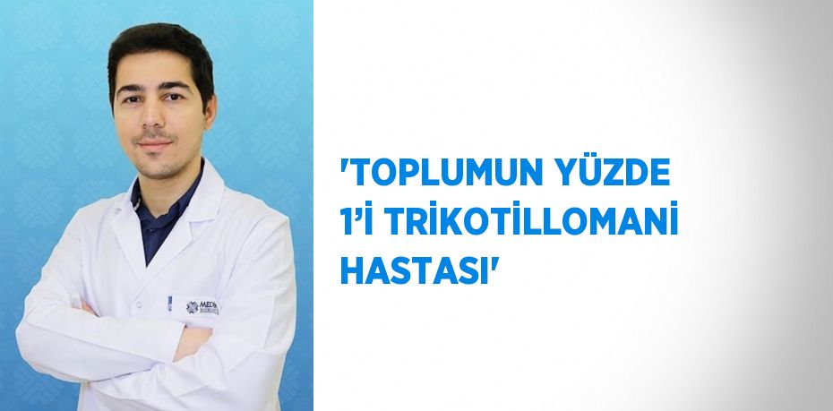 'TOPLUMUN YÜZDE 1’İ TRİKOTİLLOMANİ HASTASI'