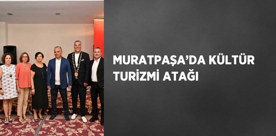 MURATPAŞA’DA KÜLTÜR TURİZMİ ATAĞI