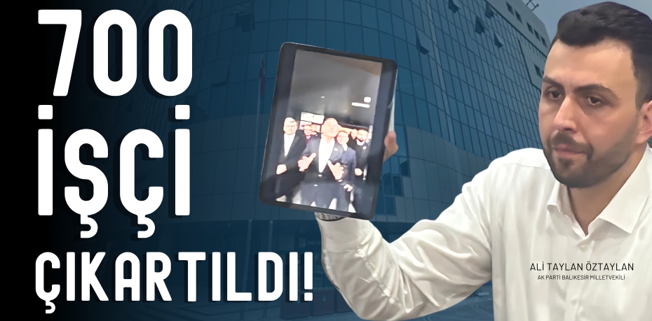 700 İŞÇİ ÇIKARTILDI!