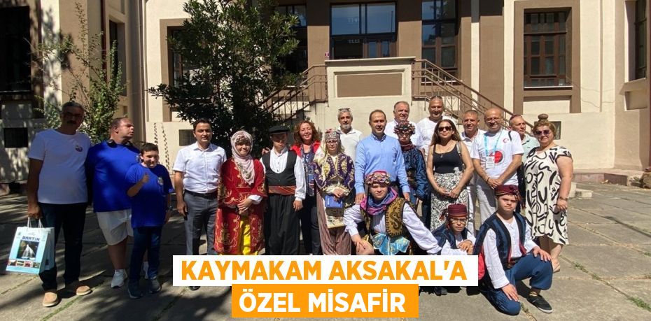 KAYMAKAM AKSAKAL’A ÖZEL MİSAFİR