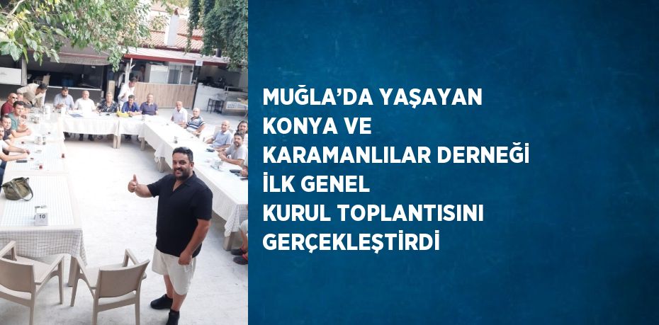 MUĞLA’DA YAŞAYAN KONYA VE KARAMANLILAR DERNEĞİ İLK GENEL KURUL TOPLANTISINI GERÇEKLEŞTİRDİ