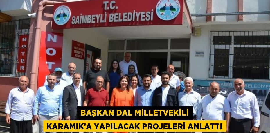 BAŞKAN DAL MİLLETVEKİLİ KARAMIK’A YAPILACAK PROJELERİ ANLATTI