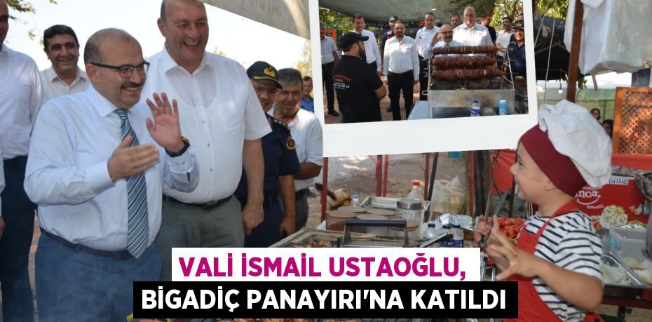 VALİ İSMAİL USTAOĞLU, BİGADİÇ PANAYIRI'NA KATILDI