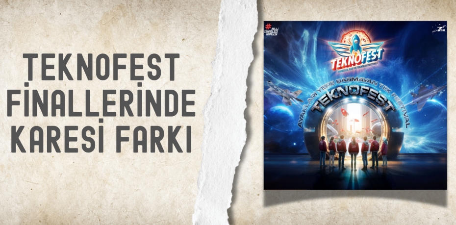 TEKNOFEST FİNALLERİNDE KARESİ FARKI