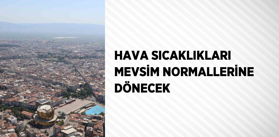 HAVA SICAKLIKLARI MEVSİM NORMALLERİNE DÖNECEK