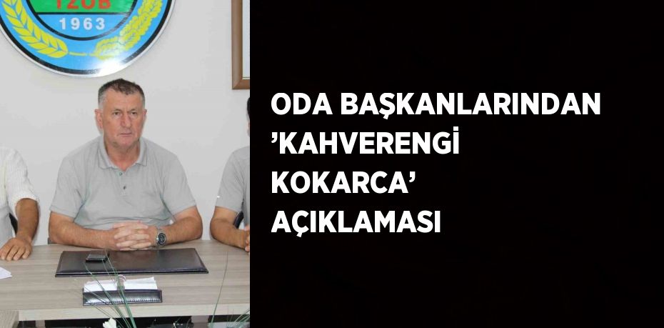 ODA BAŞKANLARINDAN ’KAHVERENGİ KOKARCA’ AÇIKLAMASI