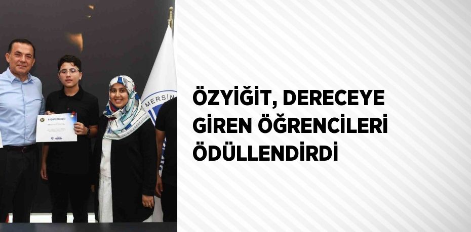 ÖZYİĞİT, DERECEYE GİREN ÖĞRENCİLERİ ÖDÜLLENDİRDİ