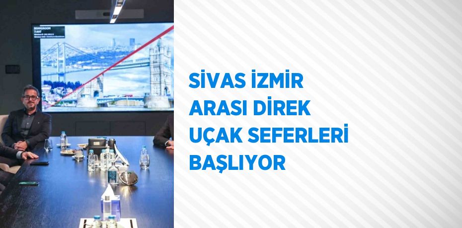 SİVAS İZMİR ARASI DİREK UÇAK SEFERLERİ BAŞLIYOR