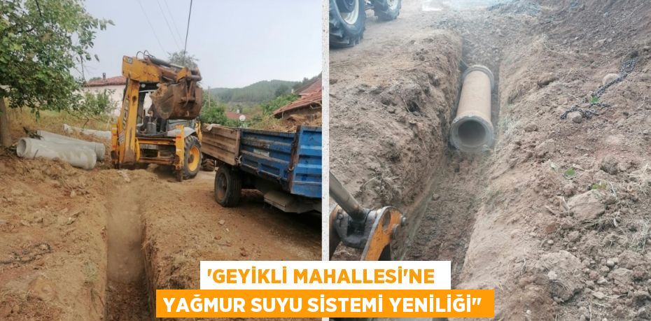 “GEYİKLİ MAHALLESİ'NE  YAĞMUR SUYU SİSTEMİ YENİLİĞİ"