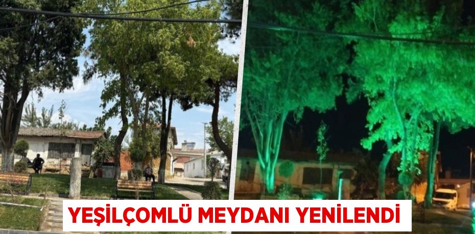 YEŞİLÇOMLÜ MEYDANI YENİLENDİ