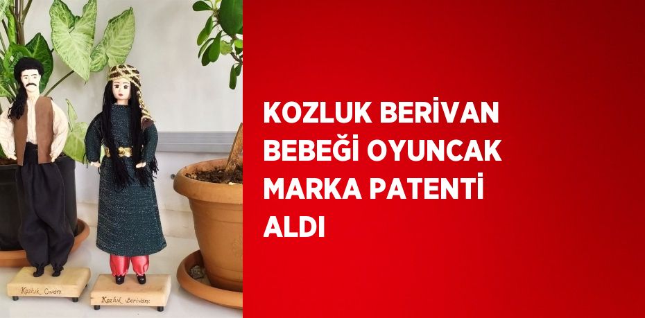 KOZLUK BERİVAN BEBEĞİ OYUNCAK MARKA PATENTİ ALDI