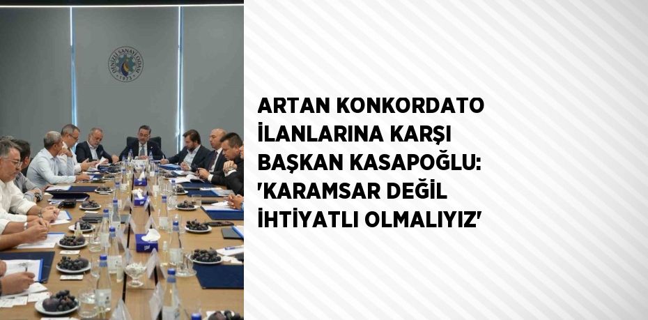 ARTAN KONKORDATO İLANLARINA KARŞI BAŞKAN KASAPOĞLU: 'KARAMSAR DEĞİL İHTİYATLI OLMALIYIZ'