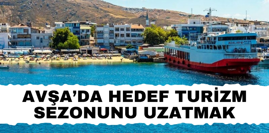 AVŞA’DA HEDEF TURİZM SEZONUNU UZATMAK