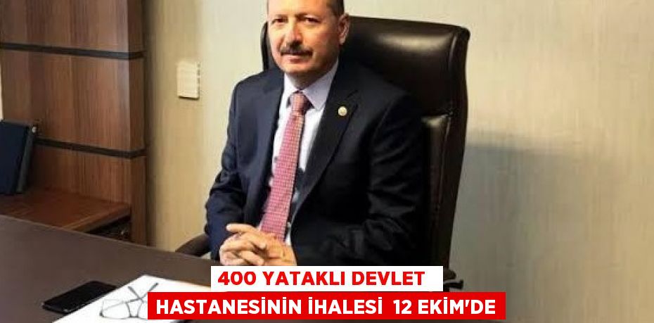 400 YATAKLI DEVLET  HASTANESİNİN İHALESİ  12 EKİM’DE