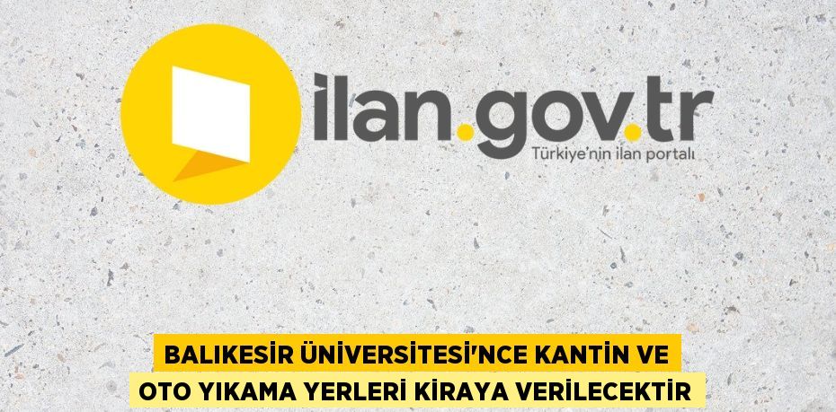 BALIKESİR ÜNİVERSİTESİ'NCE KANTİN VE OTO YIKAMA YERLERİ KİRAYA VERİLECEKTİR