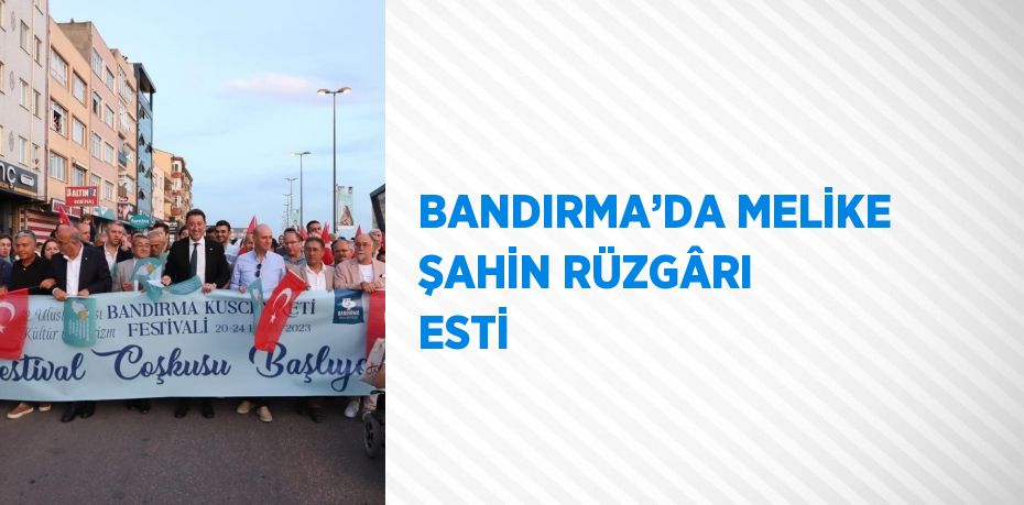 BANDIRMA’DA MELİKE ŞAHİN RÜZGÂRI ESTİ