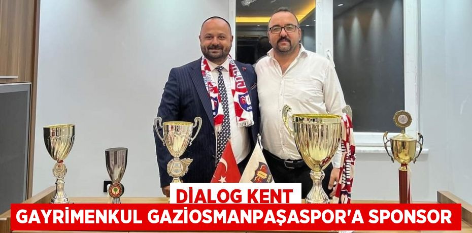 DİALOG KENT GAYRİMENKUL GAZİOSMANPAŞASPOR’A SPONSOR