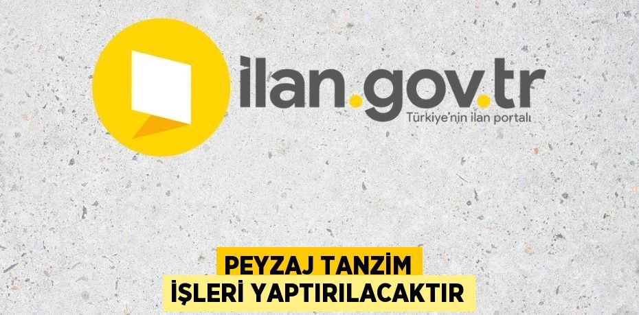 PEYZAJ TANZİM İŞLERİ YAPTIRILACAKTIR