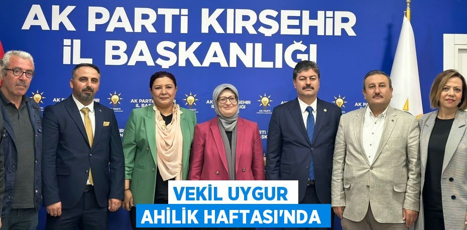 VEKİL UYGUR AHİLİK HAFTASI’NDA