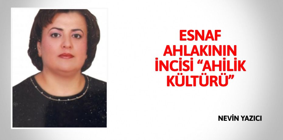 ESNAF AHLAKININ İNCİSİ “AHİLİK KÜLTÜRÜ”