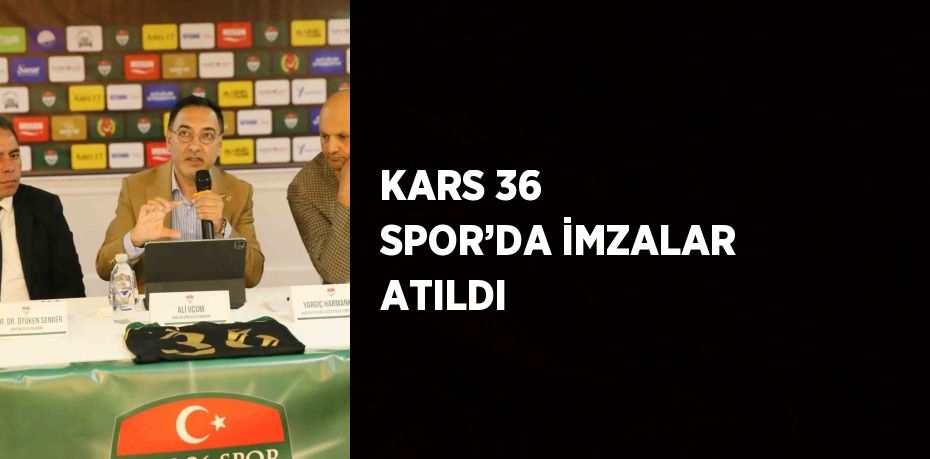 KARS 36 SPOR’DA İMZALAR ATILDI