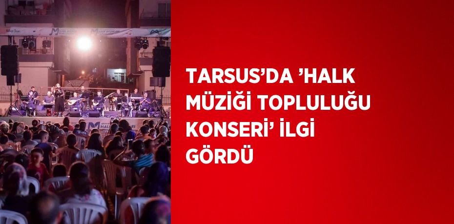 TARSUS’DA ’HALK MÜZİĞİ TOPLULUĞU KONSERİ’ İLGİ GÖRDÜ