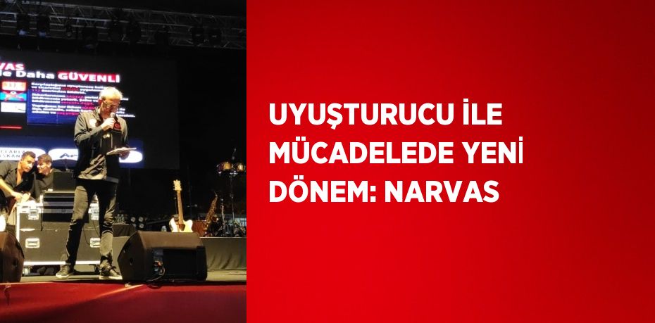 UYUŞTURUCU İLE MÜCADELEDE YENİ DÖNEM: NARVAS