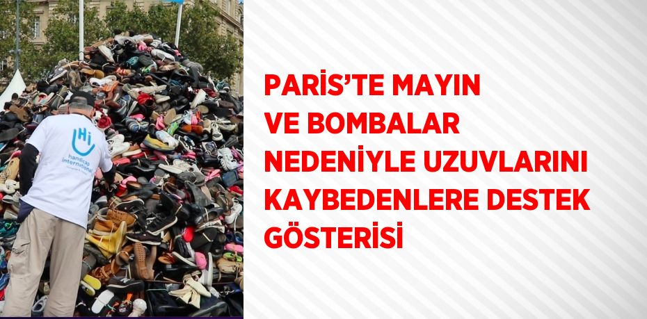 PARİS’TE MAYIN VE BOMBALAR NEDENİYLE UZUVLARINI KAYBEDENLERE DESTEK GÖSTERİSİ