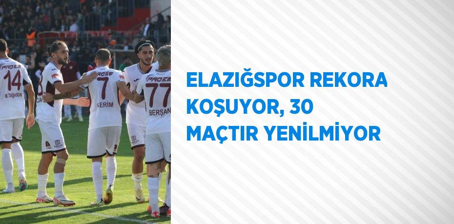 ELAZIĞSPOR REKORA KOŞUYOR, 30 MAÇTIR YENİLMİYOR