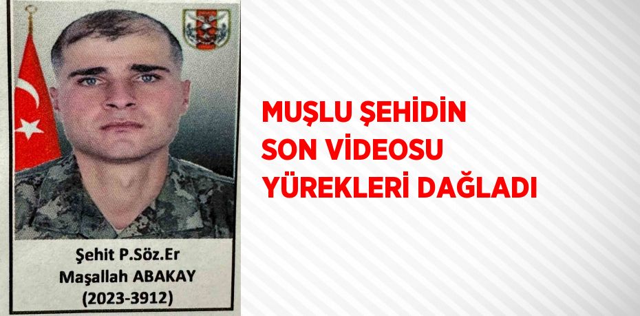 MUŞLU ŞEHİDİN SON VİDEOSU YÜREKLERİ DAĞLADI