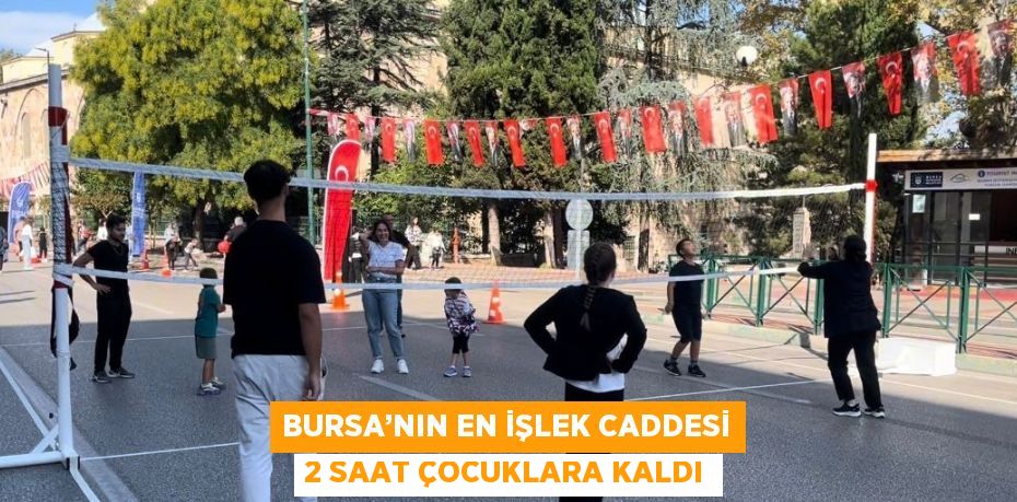 BURSA’NIN EN İŞLEK CADDESİ 2 SAAT ÇOCUKLARA KALDI