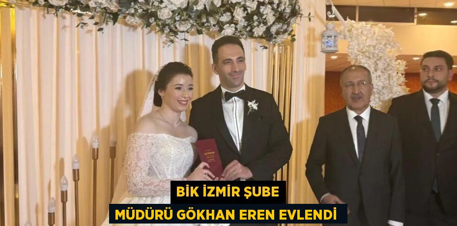 BİK İZMİR ŞUBE MÜDÜRÜ GÖKHAN EREN EVLENDİ 