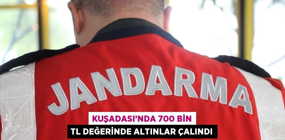 KUŞADASI’NDA 700 BİN TL DEĞERİNDE ALTINLAR ÇALINDI