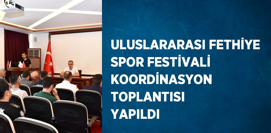 ULUSLARARASI FETHİYE SPOR FESTİVALİ KOORDİNASYON TOPLANTISI YAPILDI