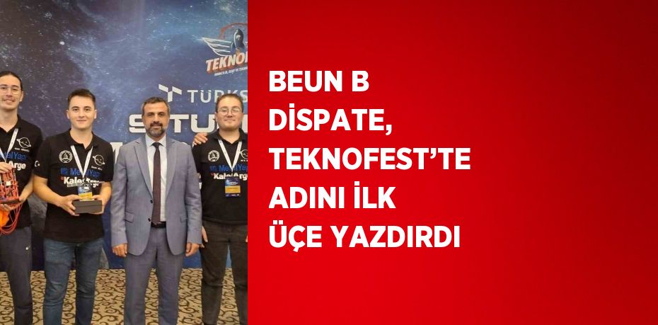 BEUN B DİSPATE, TEKNOFEST’TE ADINI İLK ÜÇE YAZDIRDI