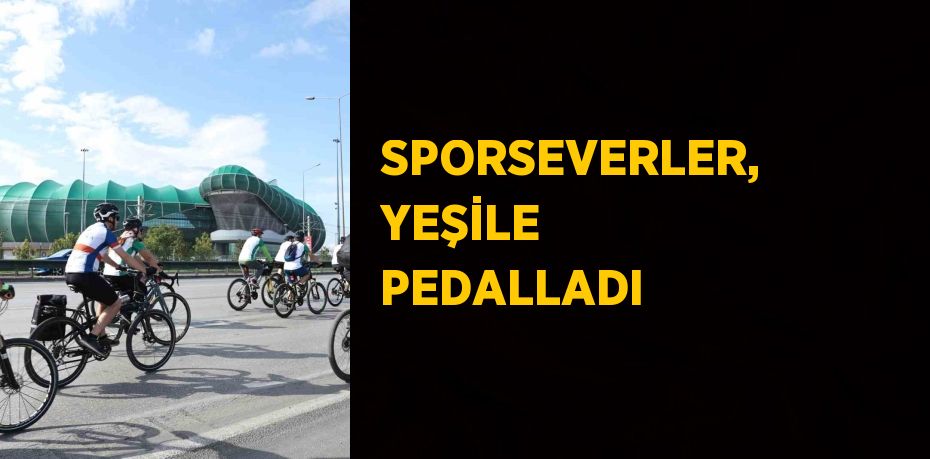 SPORSEVERLER, YEŞİLE PEDALLADI