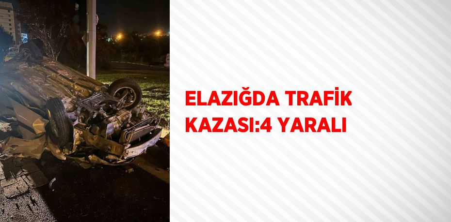 ELAZIĞDA TRAFİK KAZASI:4 YARALI