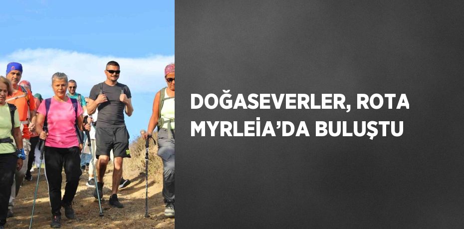 DOĞASEVERLER, ROTA MYRLEİA’DA BULUŞTU