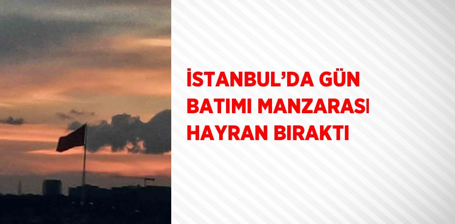 İSTANBUL’DA GÜN BATIMI MANZARASI HAYRAN BIRAKTI