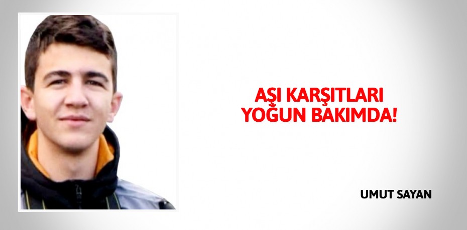 AŞI KARŞITLARI  YOĞUN BAKIMDA!