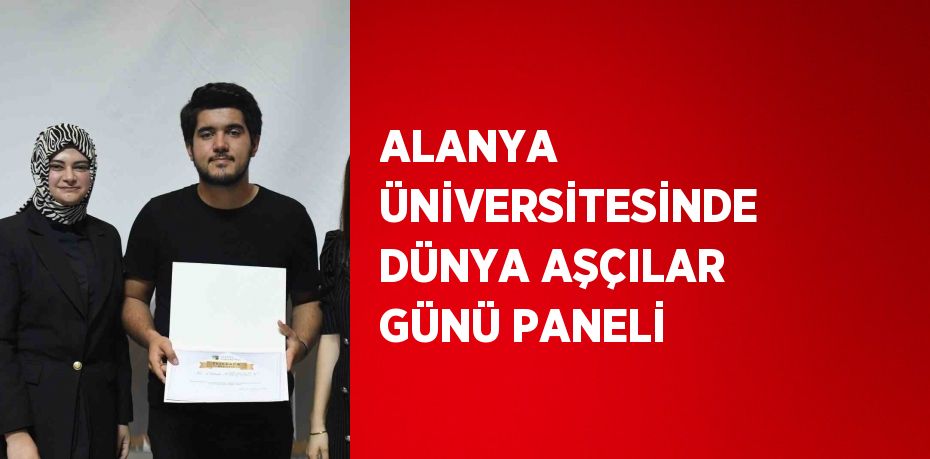 ALANYA ÜNİVERSİTESİNDE DÜNYA AŞÇILAR GÜNÜ PANELİ