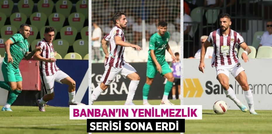 BANBAN’IN YENİLMEZLİK SERİSİ SONA ERDİ