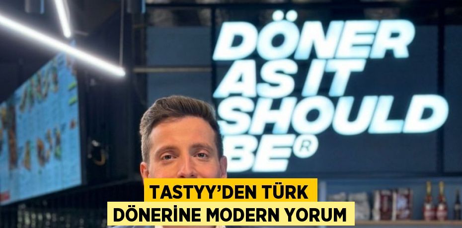 TASTYY’DEN TÜRK DÖNERİNE MODERN YORUM