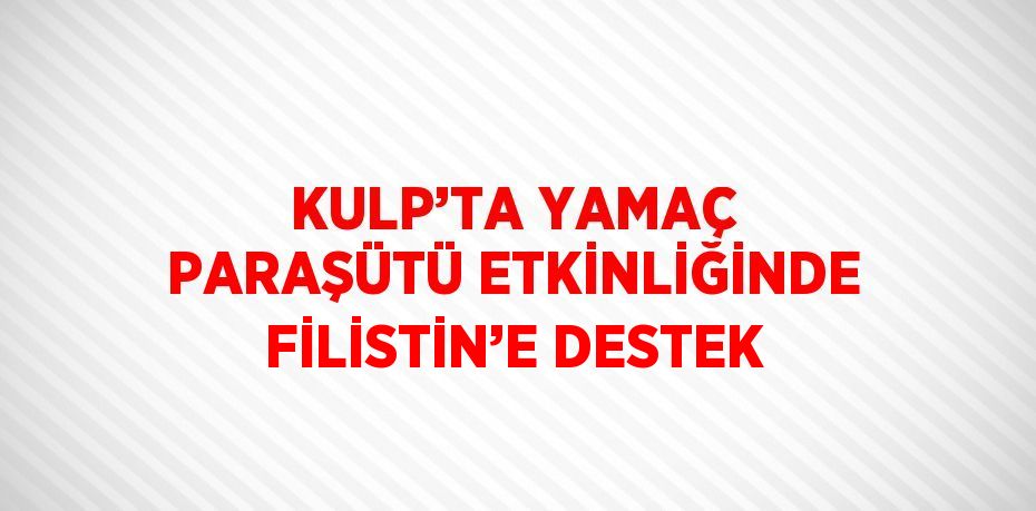 KULP’TA YAMAÇ PARAŞÜTÜ ETKİNLİĞİNDE FİLİSTİN’E DESTEK