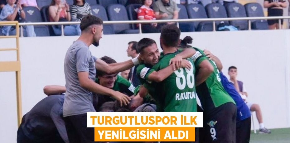 TURGUTLUSPOR İLK YENİLGİSİNİ ALDI