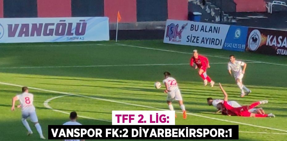 TFF 2. LİG: VANSPOR FK:2 DİYARBEKİRSPOR:1