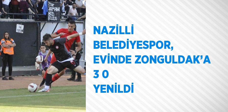 NAZİLLİ BELEDİYESPOR, EVİNDE ZONGULDAK’A 3 0 YENİLDİ