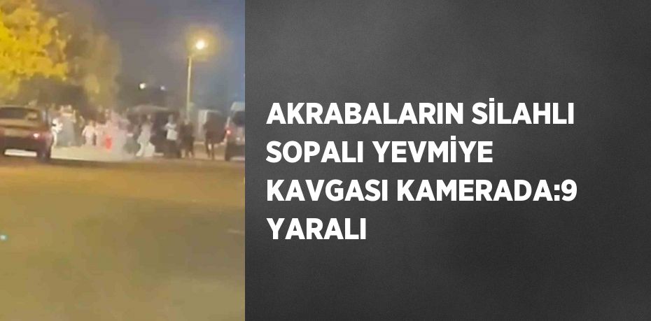 AKRABALARIN SİLAHLI SOPALI YEVMİYE KAVGASI KAMERADA:9 YARALI