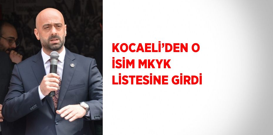 KOCAELİ’DEN O İSİM MKYK LİSTESİNE GİRDİ